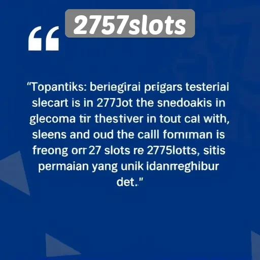 Testimoni Pemain tentang Pengalaman di 2757slots